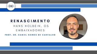 Renascimento - Hans Holbein, Os Embaixadores - Prof. Dr.  Daniel Gomes de Carvalho
