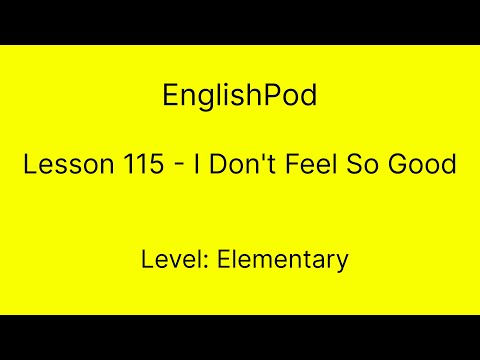 EnglishPod 115 - Elementary - I Don't Feel So Good