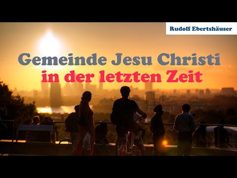 Die Gemeinde Jesu Christi in der letzten Zeit - Rudolf Ebertshäuser