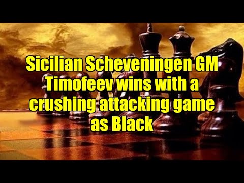Sicilian Scheveningen GM Timofeev wins with a crushing attacking game as Black