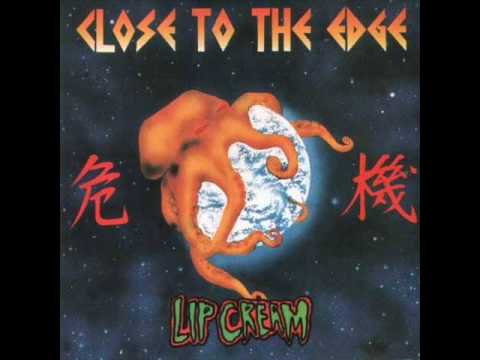 Lip Cream - Close To The Edge