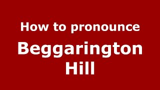 How to pronounce Beggarington Hill