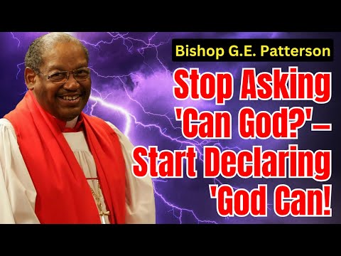 Stop Asking 'Can God?'—Start Declaring 'God Can! - Bishop G.E. Patterson Sermon