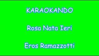 Karaoke Italiano - Rosa Nata ieri - Eros Ramazzotti ( Testo )
