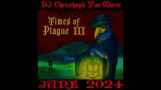 Times Of Plague III - June 2024 Dj Christhoph Van Morte