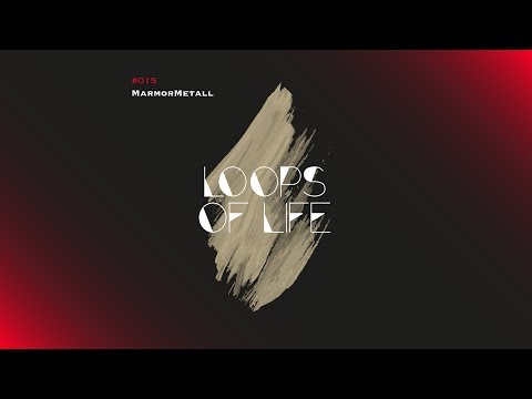 MarmorMetall presents: Loops of Life_#015 - MarmorMetall