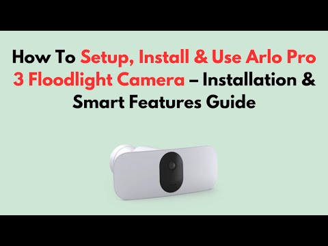 How To Setup, Install & Use Arlo Pro 3 Floodlight Camera – Installation & Smart Features Guide