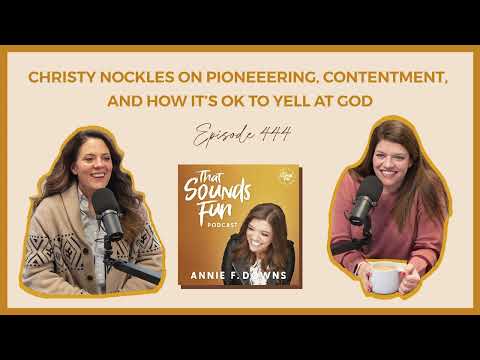 Christy Nockels: Pioneering, Contentment, & How It's Ok to Yell @ God | That Sounds Fun Podcast #444