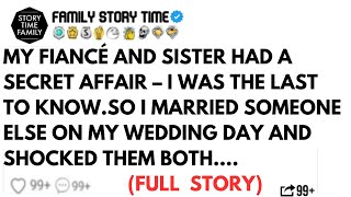 MY FIANCÉ AND SISTER HAD A SECRET AFFAIR I WAS THE LAST TO KNOW.SO I MARRIED SOMEONE ELSE ON....
