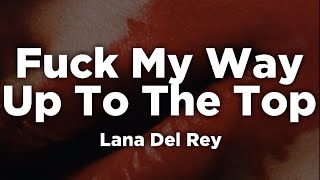 Fuck My Way Up To The Top - Lana Del Rey [Lyrics]🎶