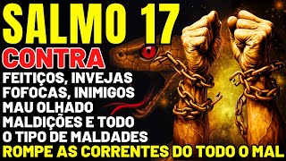 SALMO 17: ORAÇÃO PODEROSA PARA EXPULSAR FEITIÇOS, INVEJA, MALDIÇÕES, FOFOCAS, INIMIGOS E TODO MAL