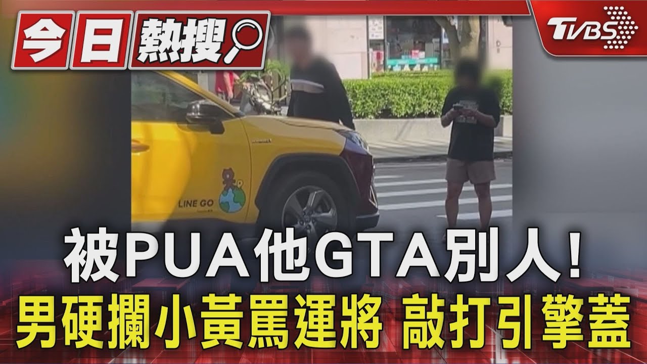 被PUA他GTA別人!男硬攔小黃罵運將 敲打引擎蓋