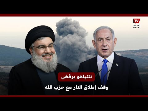 نتنياهو يرفض مقترح وقف إطلاق النار مع حزب الله