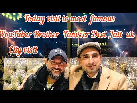Today visit to most famous YouTuber . Desi Jatt Uk. Brother Tanveer city.