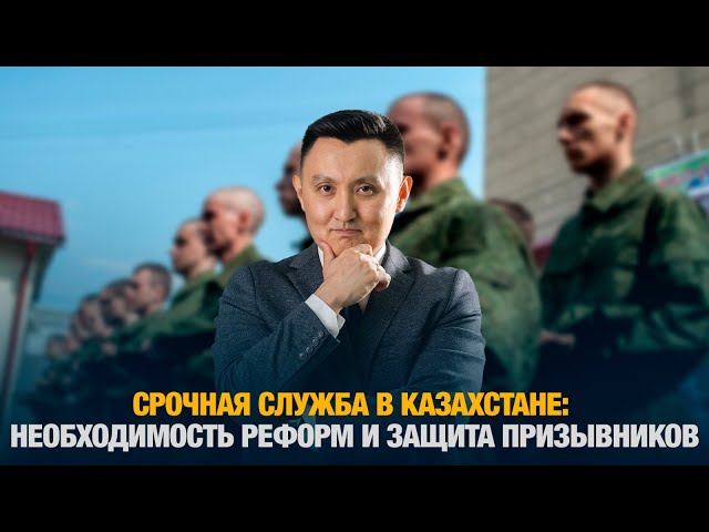 Срочная служба в Казахстане: необходимость реформ и защита призывников