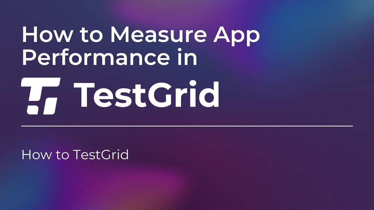 How to Measure Your App's Performance with TestGrid | Test Automation Tutorial