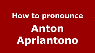 How to pronounce Anton Apriantono