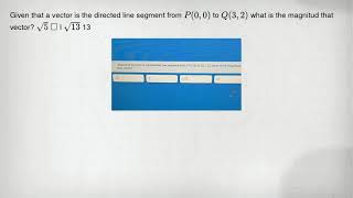 Given that a vector is the directed line segment from P(0,0) to Q(3,2) what is the magnitud that vec