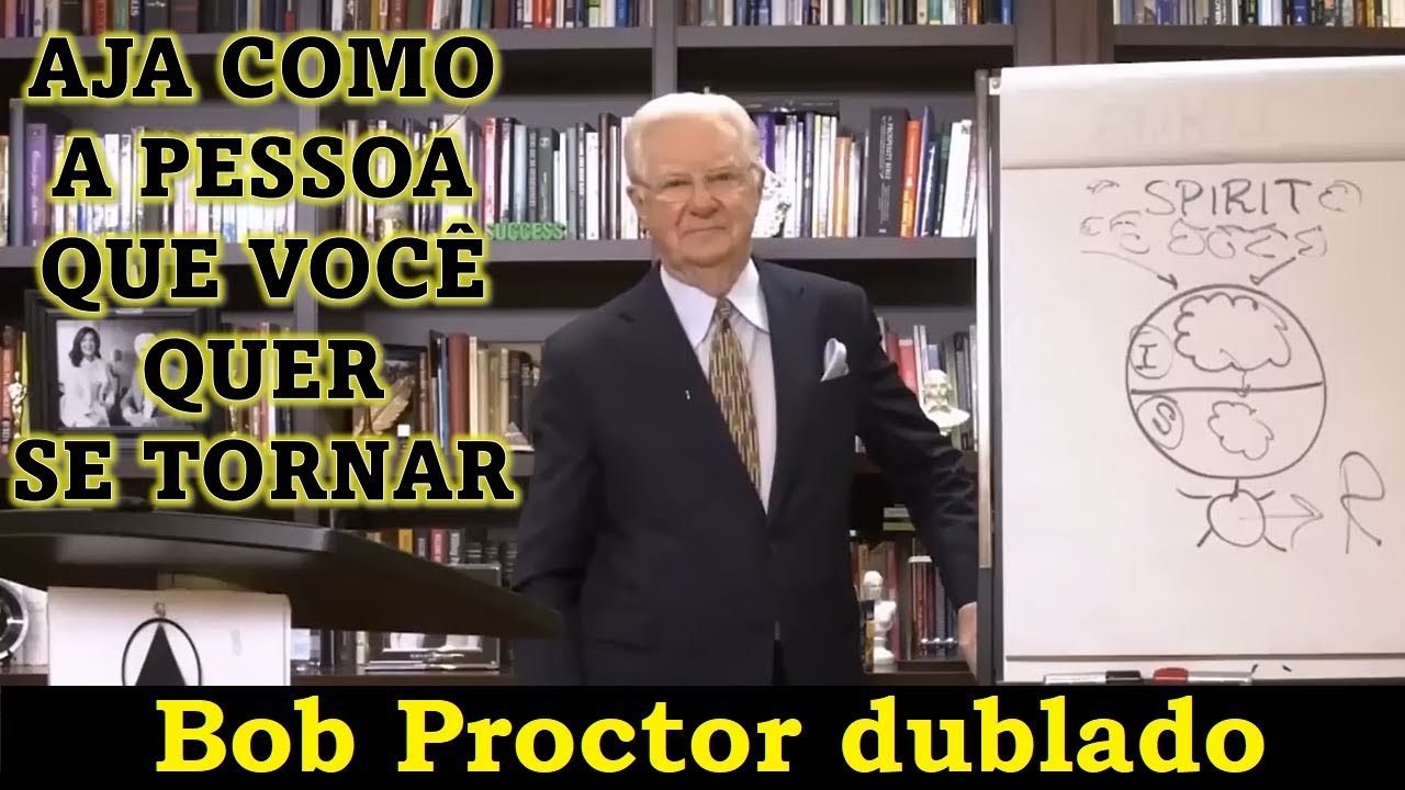 Bob Proctor - Aja como a pessoa que você quer se tornar (dublado)