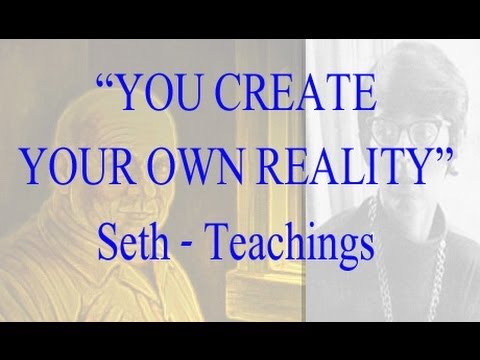 YOU CREATE YOUR OWN REALITY - Jane Roberts- Seth  Teachings