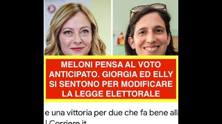 MELONI PENSA AL VOTO ANTICIPATO. GIORGIA ED ELLY SI SENTONO PER MODIFICARE LA LEGGE ELETTORALE