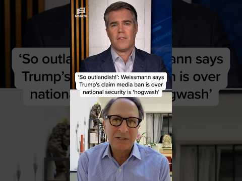 'So outlandish!' Weissmann says Trump's claim media ban is over national security is 'hogwash'