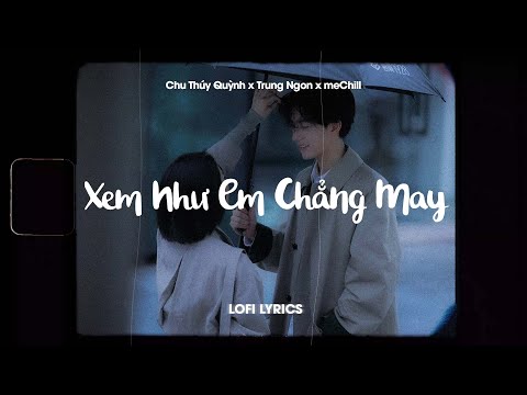 Ngọt ngào đến mấy cũng tan thành mây (Lofi Lyrics)-Xem Như Em Chẳng May - Chu Thúy Quỳnh x meChill/