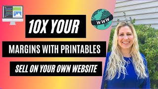 10X Your Margins by Selling Printables on your OWN Website!