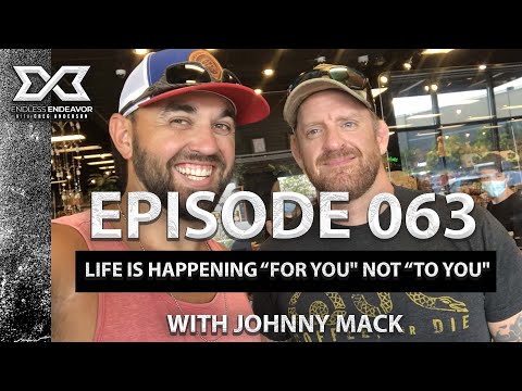EP 64 Life is Happening "For” You Not “To” You. Johnny Mack Endless Endeavor Podcast Greg Anderson