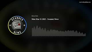 Mon Mar 31 2025 - Scanner News