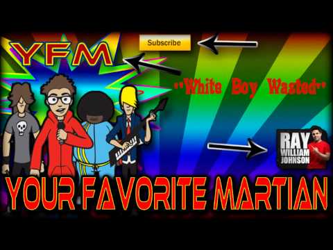 White Boy Wasted - Your Favorite Martian (Song)