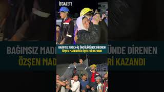 Bağımsız Maden-İş öncülüğünde direnen Özşen Madencilik işçileri kazandı #madenci