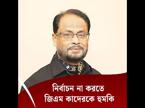নির্বাচন না করতে জিএম কাদেরকে হুমকি