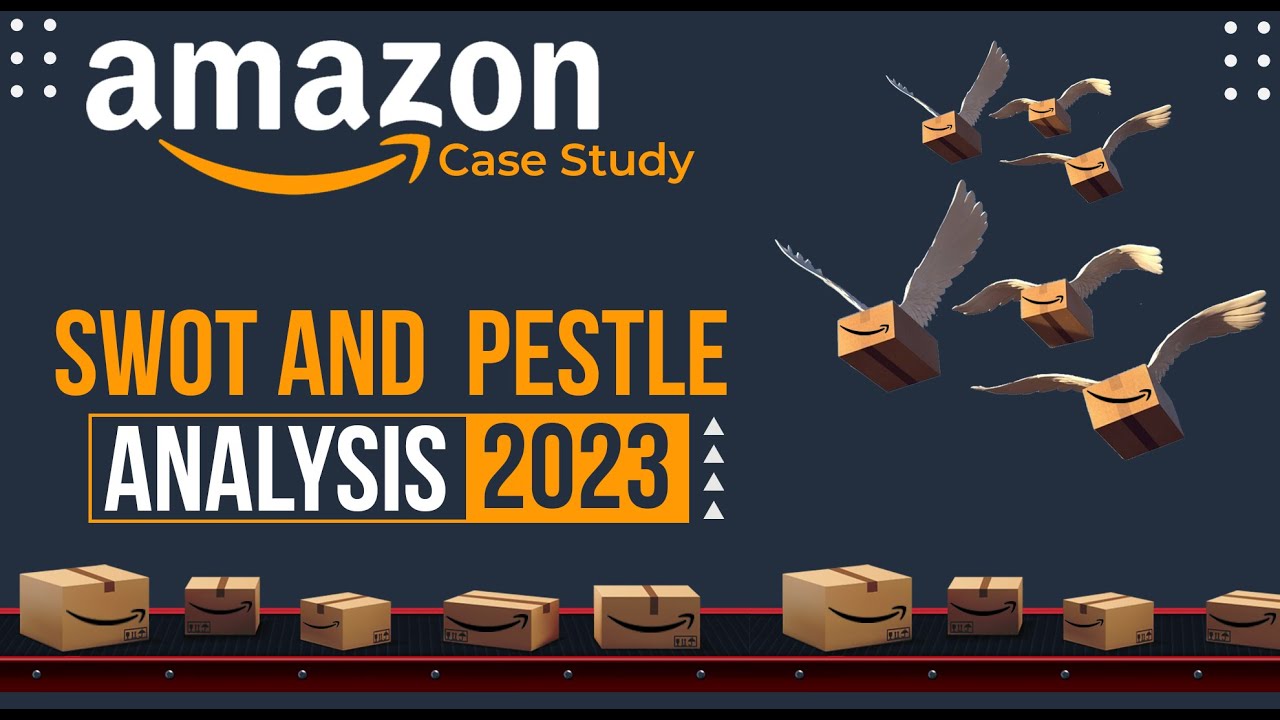 Amazon Case Study: A SWOT and PESTLE Analysis of its Business Model