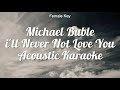 Michael Bublé - I'll Never Not Love You (Acoustic Karaoke/Female Key)
