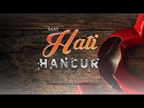 Ceramah: Saat Hati Hancur (Ustadz Ahmad Zainuddin, Lc.)