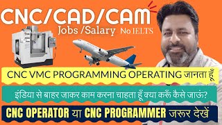 CNC VMC  PROGRAMMING OPERATING जानता हूँ इंडिया से बाहर जाकर काम करना चाहता हूँ क्या करूँ कैसे जाऊं?