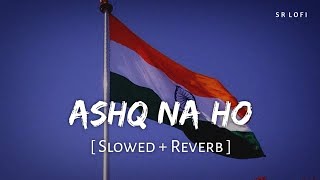 Ashq Na Ho (Slowed + Reverb) | Arijit Singh | Holiday | SR Lofi
