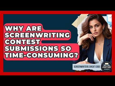 Why Are Screenwriting Contest Submissions So Time-consuming? - Screenwriter's Cheat Code