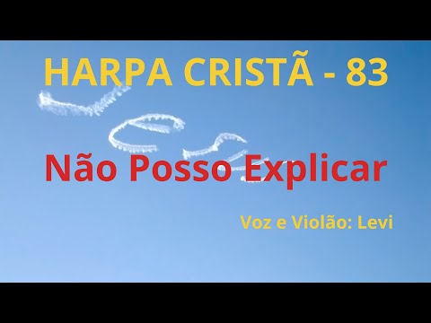 Harpa Cristã - 83 - Não Posso Explicar - Levi - com letra