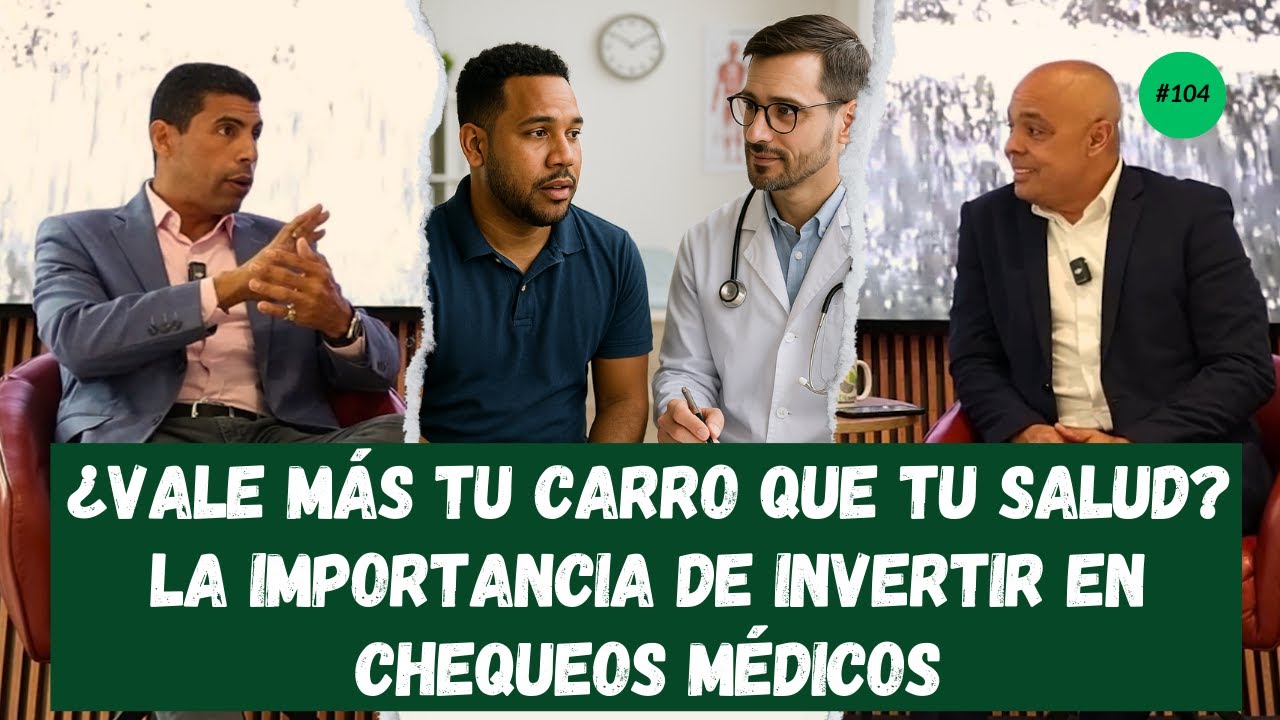 ¿Vale más tu carro que tu salud? | La importancia de invertir en chequeos médicos – Episodio 104
