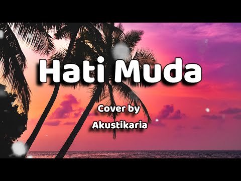 Hati Muda Lirik - (Cover by Akustikaria)
