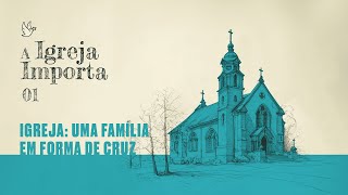 01- A Igreja importa - Igreja: Uma Família em forma de Cruz - Pr. Igor Miguel - 18/08/2024