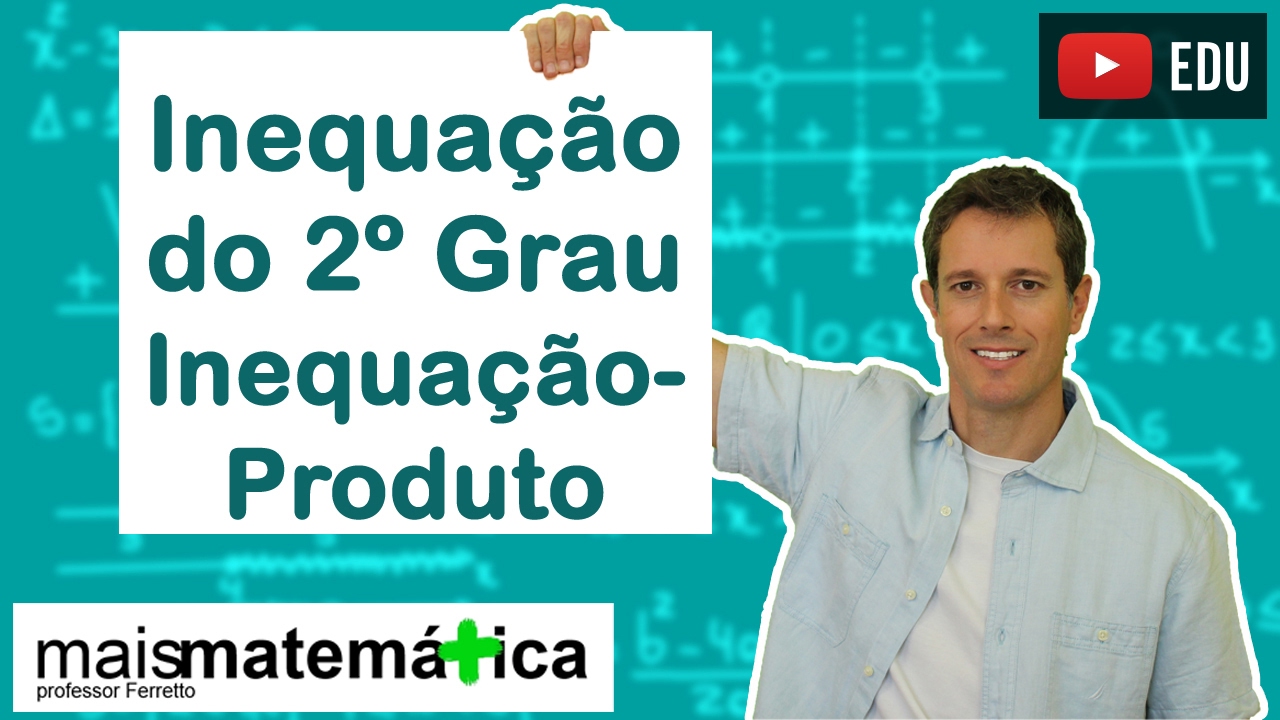 Inequação do Segundo Grau: Inequação Produto (Aula 3 de 4)