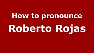 How to pronounce Roberto Rojas