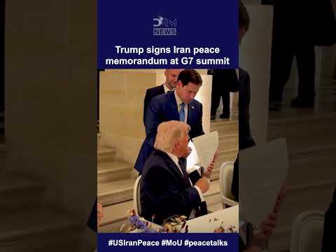 Trump Signs Iran Peace Memorandum of Understanding (MoU) at G7 Summit