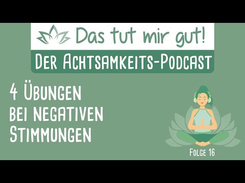 Achtsamkeit für Einsteiger: 4 Übungen bei negativen Stimmungen  – Das tut mir gut! Podcast #016
