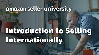 Amazon Global Selling - Sell Internationally - Introduction to International Selling