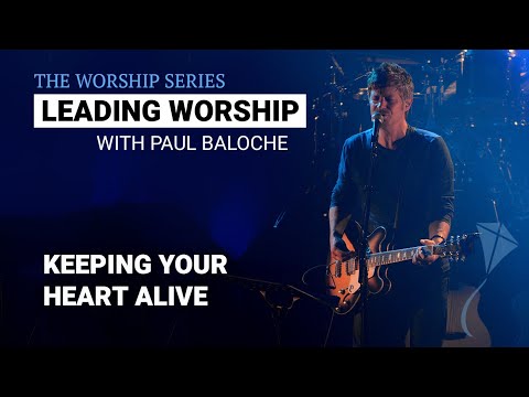 Leading Worship - Keeping Your Heart Alive | Paul Baloche