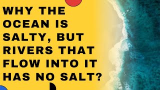 Why is the ocean salty but river is not? Where does all that salt come from?
